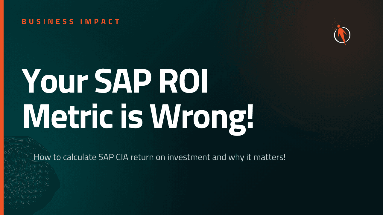 An image with the words Business Impact and your SAP ROI Metric is Wrong! How to calculate SAP CIA return on investment and why it matters